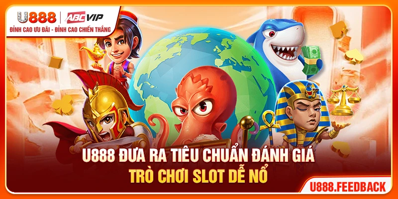 U888 đưa ra tiêu chuẩn đánh giá trò chơi slot dễ nổ